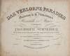 Das Verlorne Paradies Oratorium in III Abtheilungen von Heinrich de Marées in Musik gesetzt von Friedrich Schneider Herzogl. Anhalt-Dessauischer Hofcapellmeister, Mitgl. d. Königl. Schwed. mus. Acad. zu Stockholm. Zum erstenmale aufgeführt bei dem I. Musikfeste an der Elbe, zu Magdeburg. [2. IX 1825.] Clavierauszug vom Componisten 74tes Werk. Eigenthum des Verlegers. Preis 6 Rthl. No 20. A Platt lith. M. [Piano-vocal score]