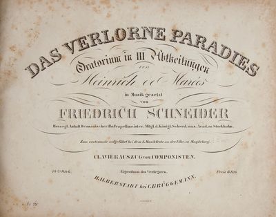 Das Verlorne Paradies Oratorium in III Abtheilungen von Heinrich de Marées in Musik gesetzt von Friedrich Schneider Herzogl. Anhalt-Dessauischer Hofcapellmeister, Mitgl. d. Königl. Schwed. mus. Acad. zu Stockholm. Zum erstenmale aufgeführt bei dem I. Musikfeste an der Elbe, zu Magdeburg. [2. IX 1825.] Clavierauszug vom Componisten 74tes Werk. Eigenthum des Verlegers. Preis 6 Rthl. No 20. A Platt lith. M. [Piano-vocal score]