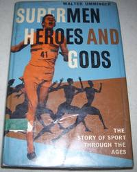 Supermen Heroes and Gods: The Story of Sport Through the Ages by Walter Umminger - 1963