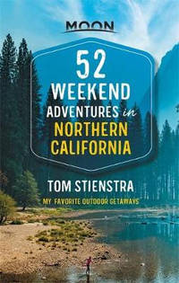 52 Weekend Adventures in Northern California (First Edition): My Favorite Outdoor Getaways