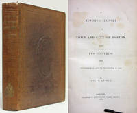 image of MUNICIPAL HISTORY OF THE TOWN & CITY OF BOSTON (1852) During Two Centuries, from September 17, 1630 to September. 17, 1830