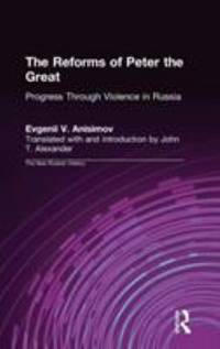 The Reforms of Peter the Great: Progress Through Violence in Russia : Progress Through Violence...