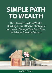 Simple Path to Wealth: The Ultimate Guide to Wealth Building, Learn Effective Strategies on How...