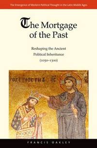 Mortgage of the Past: Reshaping the Ancient Political Inheritance (1050-1300)