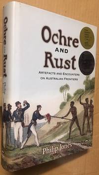 OCHRE AND RUST. Artefacts and Encounters on Australian Frontiers.