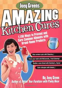 Joey Green's Amazing Kitchen Cures: 1,150 Ways to Prevent and Cure Common Ailments With...