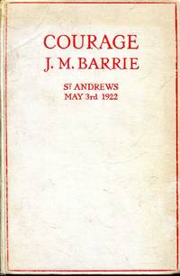 Courage: The Rectorial Address delivered at St. Andrews University, May 3rd, 1922 by Barrie, J M - 1922