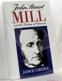 John Stuart Mill and the Writing of Character by Janice Carlisle - Hardcover - 1991 - from BookLovers of Bath (SKU: 180161)