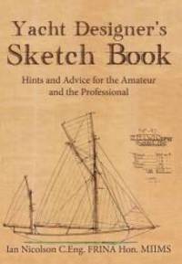 Yacht Designer&#039;s Sketch Book: Hints and Advice for the Amateur and the Professional by Ian Nicolson C. Eng. FRINA Hon. MIIMS - 2015-07-15