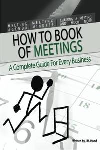 How to Book of Meetings: Conducting Effective Meetings: Learn How to Write Minutes for Meetings...