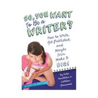 So, You Want to Be a Writer?: How to Write, Get Published, and Maybe Even Make It Big!