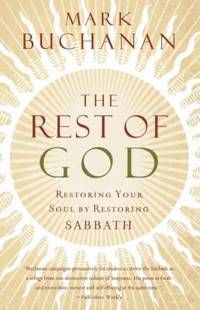 The Rest of God : Restoring Your Soul by Restoring Sabbath