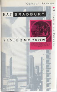 YESTERMORROW: Obvious Answers to Impossible Futures. by Bradbury, Ray - 1991.