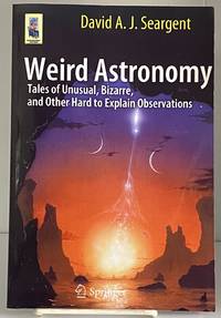 Weird Astronomy: Tales of Unusual, Bizarre, and Other Hard to Explain Observations...