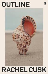 Outline: 'Cusk has glimpsed the central truth of modern life.' Patricia Lockwood (Faye...