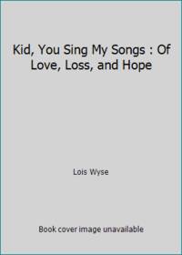 Kid, You Sing My Songs : Of Love, Loss, and Hope