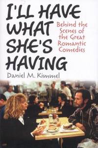 I'll Have What She's Having : Behind the Scenes of the Great Romantic Comedies