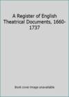 A Register of English Theatrical Documents, 1660-1737