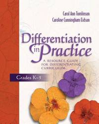 Differentiation in Practice : A Resource Guide for Differentiating Curriculum, Grades K-5
