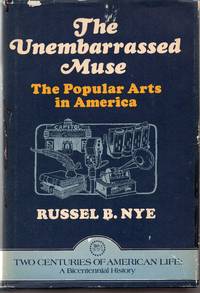 The Unembarrassed Muse: The Popular Arts in America (Two Centuries of American life) by Russell B. Nye - 1970