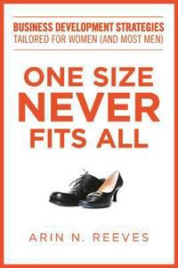 One Size Never Fits All : Business Development Strategies Tailored for Women (and Most Men)