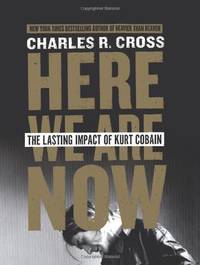 Here We Are Now: The Lasting Impact of Kurt Cobain &acirc; A Critical Exploration of...