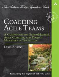 Coaching Agile Teams : A Companion for ScrumMasters, Agile Coaches, and Project Managers in...
