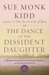 The Dance of the Dissident Daughter : A Woman's Journey from Christian Tradition to the Sacred...