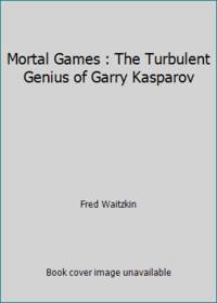 Mortal Games : The Turbulent Genius of Garry Kasparov