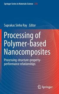 Processing of Polymer-based Nanocomposites : Processing-structure-property-performance relationships