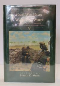 THE CIVIL WAR DIARY OF WYMAN S. WHITE: FIRST SERGEANT, COMPANY F, 2ND UNITED STATES SHARPSHOOTER...