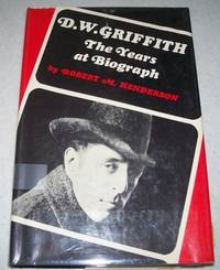 D.W. Griffith: The Years at Biography by Robert M. Henderson - 1970