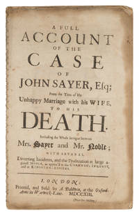 A Full Account of the Case of John Sayer, Esq; From the Time of His..