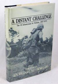 A Distant Challenge: The US Infantryman in Vietnam, 1967-1972 by Westmoreland, Gen. William C. [Foreword]; Infantry Magazine [Editor]; Garland, LTC Albert N. [Contributor] - 1983-01-01