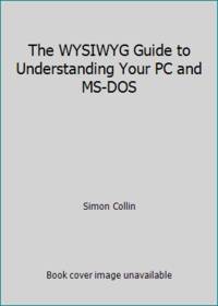 The WYSIWYG Guide to Understanding Your PC and MS-DOS