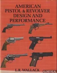 American Pistol and Revolver Design and Performance by Wallack, L.R - 1978