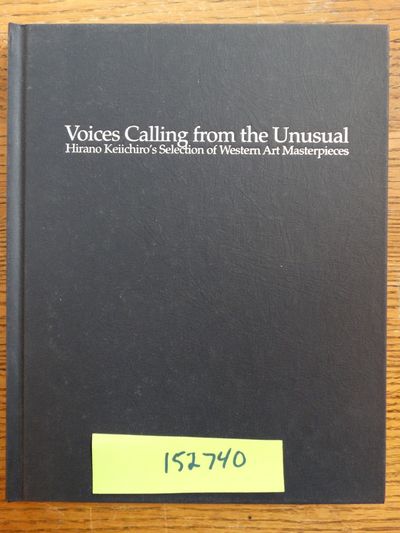 Voices calling from the unusual: Hirano Keiichiro's selection of Western art masterpieces = Hinichij kara no yobigoe: Hirano Keiichir ga erabu Seiy bijutsu no meihin