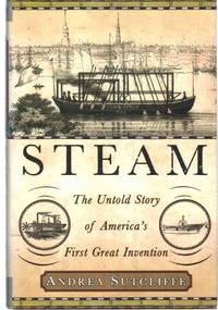 STEAM The Untold Story of America&#039;s First Great Invention by Sutcliffe, Andrea - 2004