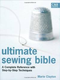 Ultimate Sewing Bible: A Complete Reference with Step-by-Step Techniques
