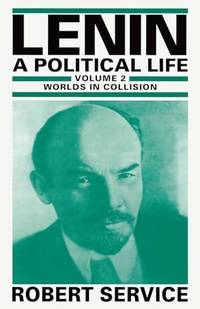 Lenin: A Political Life : Volume 2: Worlds in Collision