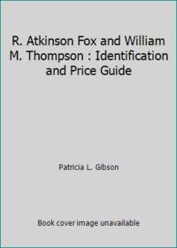 R. Atkinson Fox and William M. Thompson : Identification and Price Guide by Patricia L. Gibson - 1995