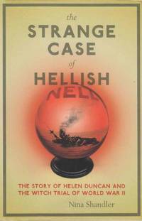 The Strange Case of Hellish Nell:  The Story of Helen Duncan and the Witch  Trial of World War II