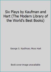 Six Plays by Kaufman and Hart (The Modern Library of the World&#039;s Best Books) by George S. Kaufman; Moss Hart - 1942