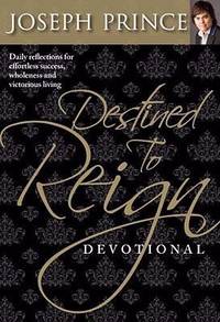 Destined to Reign Devotional : Daily Reflections for Effortless Success, Wholeness and Victorious...
