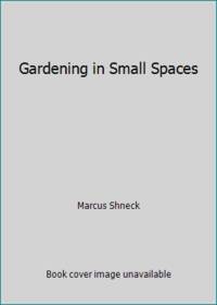 Gardening in Small Spaces by Marcus Shneck - 1992