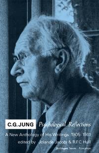 C. G. Jung : Psychological Reflections. a New Anthology of His Writings 1905 1961