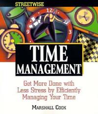 Streetwise Time Management : Get More Done with Less Stress by Efficiently Managing Your Time