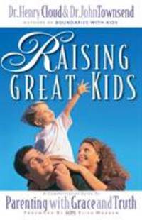 Raising Great Kids : A Comprehensive Guide to Parenting with Grace and Truth