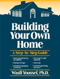 Building Your Own Home : A Step-by-Step Guide