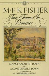 Two Towns in Provence: Map of Another Town and A Considerable Town by Fisher, M F K